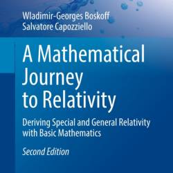 A Mathematical Journey to Relativity: Deriving Special and General Relativity with...