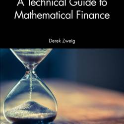 A Technical Guide to Mathematical Finance - Derek Zweig