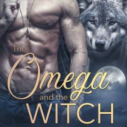 The Omega and the Witch: A Fated Mates Werewolf Romance - J Raven Wilde