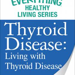 Thyroid Disease: Living with Thyroid Disease: The most important information You n...