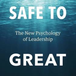 Safe to Great: The New Psychology of Leadership - Skip Bowman