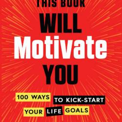 100 Ways to Motivate Yourself, Revised Ed.: Change Your Life Forever - Steve Chandler