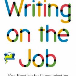 Writing on the Job: Best Practices for Communicating in the Digital Age - Martha B...