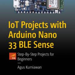 IoT Projects with Arduino Nano 33 BLE Sense: Step-By-Step Projects for Beginners - Agus Kurniawan