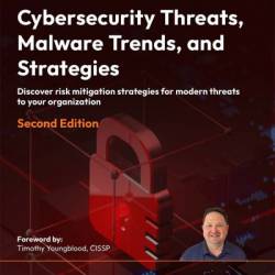 Cybersecurity Threats, Malware Trends, and Strategies - Second Edition: Discover risk mitigation strategies for modern threats to Your organization - Tim Rains