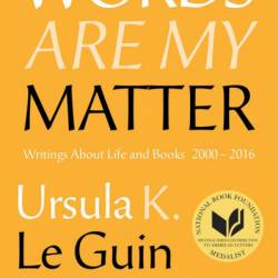 Words Are My Matter: Writings on Life and Books - Ursula K. Le Guin