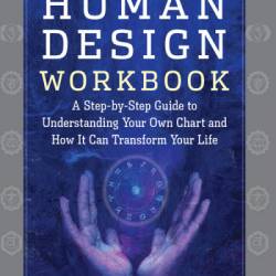 The Human Design Workbook: A Step by Step Guide to Understanding Your Own Chart and How it Can Transform Your Life - Karen Curry Parker