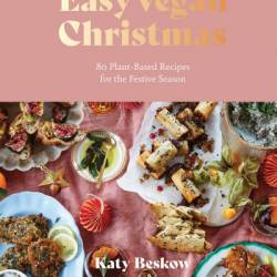 Easy Vegan Christmas: 80 Plant-Based Recipes for the Festive Season - Katy Beskow