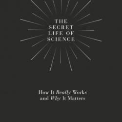 The Secret Life of Science: How It Really Works and Why It Matters - Jeremy J. Baumberg
