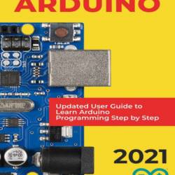 Arduino Programming: The Ultimate Beginner's Guide to Learn Arduino Programming Step by Step - Turner Ryan