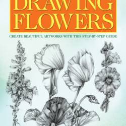 Drawing Flowers: Create Beautiful ArtWork with this Step-by-Step Guide - Jill Winch