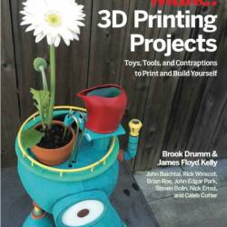 3D Printing Projects: Toys, Bots, Tools, and Vehicles To Print Yourself - Brook Drumm