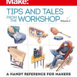 Make: Tips and Tales from the Workshop Volume 2: A Handy Reference for Makers - Gareth Branwyn