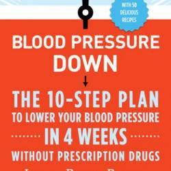 Blood Pressure Down: The 10-Step Plan to Lower Your Blood Pressure in 4 Weeks--Without Prescription Drugs - Janet Bond Brill PhD RD