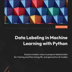 Data Labeling in Machine Learning with Python: Explore modern ways to prepare labeled data for training and fine-tuning ML and generative AI models - Vijaya Kumar Suda