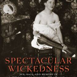 Spectacular Wickedness: Sex, Race, and Memory in Storyville, New Orleans - Emily Epstein Landau