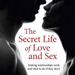 The Secret Life of Love and Sex: Making relationships Work and what to do if they don't - Terence Watts