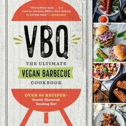 VBQ - The Ultimate Vegan Barbecue Cookbook: Over 80 Recipes - Seared, Skewered, Smoking Hot! - Nadine Horn