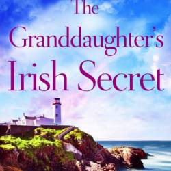 The Granddaughter's Irish Secret: An absolutely unputdownable and heart-warming Irish romance - Susanne O'Leary