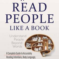 How To Read People Like A Book: Communication & Social Skills Training- How You Can Analyze People