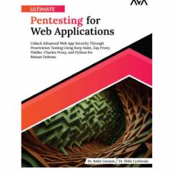 Ultimate Pentesting for Web Applications: Unlock Advanced Web App Security Through Penetration Testing Using Burp Suite, Zap Proxy, Fiddler, Charles Proxy, and Python for Robust Defense - Dr. Rohit Gautam