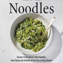 Milk Street Noodles: Secrets to the World's Best Noodles, from Fettuccine Alfredo to Pad Thai to Miso Ramen - Christopher Kimball