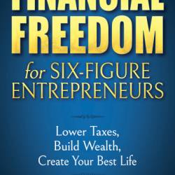 Financial Freedom for Six-Figure Entrepreneurs: Lower Taxes