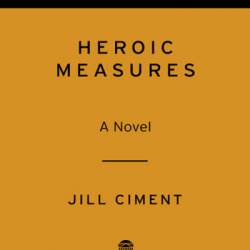 Heroic Measures - Jill Ciment