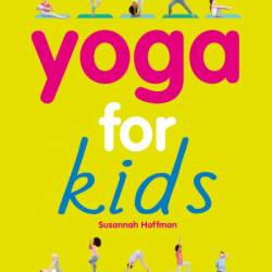 Yoga For Kids: Simple First Steps in Yoga and Mindfulness - Susannah Hoffman