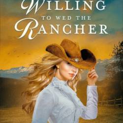 Willing to Wed the Rancher: A Sweet Historical Romance - Jody Hedlund