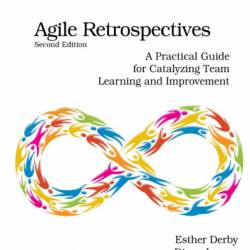 Agile Retrospectives, Second Edition: A Practical Guide for Catalyzing Team Learning and Improvement - Esther Derby