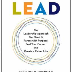 Parents Who Lead: The Leadership Approach You Need to Parent with Purpose, Fuel Your Career, and Create a Richer Life - Stewart D. Friedman