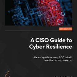 A CISO Guide to Cyber Resilience: A how-to guide for every CISO to build a resilient security program - Debra Baker