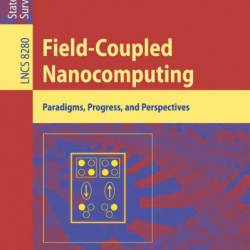 Field-Coupled Nanocomputing: Paradigms, Progress, and Perspectives - Neal G. Anderson