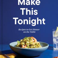 Make This Tonight: Recipes to Get Dinner on the Table: A Cookbook - Tastemade