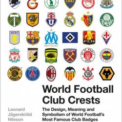 World Football Club Crests: The Design, Meaning and Symbolism of World Football's Most Famous Club Badges - Leonard J&#228;gerski&#246;ld Nilsson