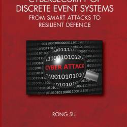 Cybersecurity of Discrete Event Systems: From Smart Attacks to Resilient Defence - Rong Su