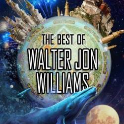 The Best of Walter Jon Williams - Walter Jon Williams