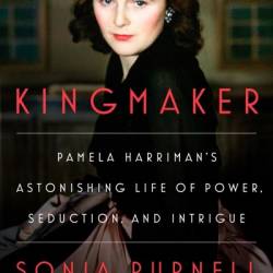 Kingmaker: Pamela Harriman's Astonishing Life of Power, Seduction, and Intrigue - Sonia Purnell