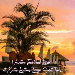 Vacation Travel and Leisure at Exotic Locations Lounge Sweet Tunes (2024) FLAC - Relax, Chillout, Lounge, Smooth Jazz, Contemporary Jazz