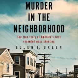 Murder in the Neighborhood: The true story of America's first recorded mass shooting - [AUDIOBOOK]