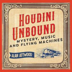 Houdini Unbound: Mystery, Music and Flying Machines - [AUDIOBOOK]