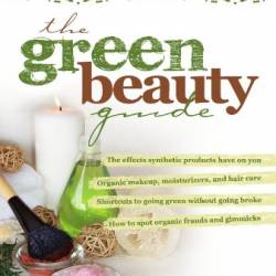 The Green Beauty Guide: Your Essential Resource to Organic and Natural Skin Care, Hair Care, Makeup, and Fragrances - Julie Gabriel
