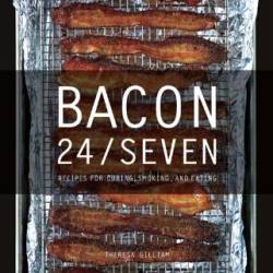 Bacon 24/7 â " Recipes for Curing, Smoking, and Eating - Theresa Gilliam