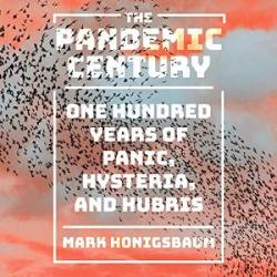 The Pandemic Century: One Hundred Years of Panic, Hysteria and Hubris - [AUDIOBOOK]