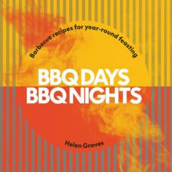 BBQ Days, BBQ Nights: Barbecue Recipes for Year-Round Feasting - Helen Graves