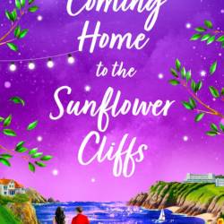 Coming Home to the Sunflower Cliffs: A gorgeous getaway romance from bestseller Ge...