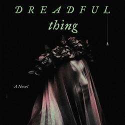 My Darling Dreadful Thing: A Novel - Johanna van Veen