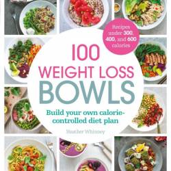 100 Weight Loss Bowls: Build Your own calorie-controlled diet plan - Heather Whinney