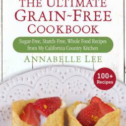 The Ultimate Grain-Free Cookbook: Sugar-Free, Starch-Free